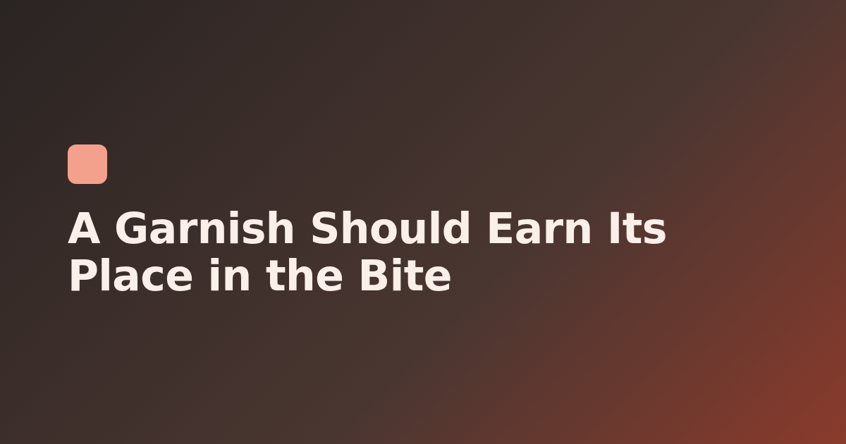A Garnish Should Earn Its Place in the Bite